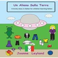 Joanne Leyland Un Alieno Sulla Terra: A lovely story in Italian for children