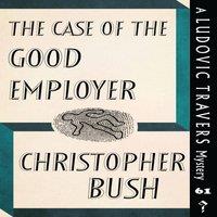 Christopher Bush The Case of the Good Employer: A Ludovic Travers Mystery Paperback