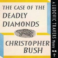 Christopher Bush The Case of the Deadly Diamonds: A Ludovic Travers Mystery