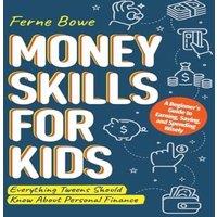 Ferne Bowe Money Skills for Kids: A Beginner's Guide to Earning, Saving, and