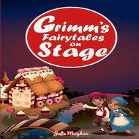 Julie Meighan Grimm's Fairytales on Stage: A collection of plays based on the