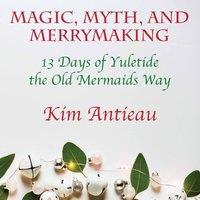 Kim Antieau Magic, Myth, & Merrymaking: 13 Days of Yuletide the Old Mermaids