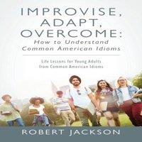 Robert Jackson Improvise, Adapt, Overcome: How to Understand Common American
