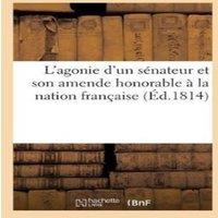 Sans Auteur L'agonie d'un snateur et son amende honorable la nation