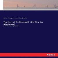 Richard Wagner The Story of the Rhinegold - (Der Ring des Nibelungen) :Told for