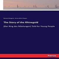 Richard Wagner The Story of the Rhinegold:(Der Ring des Nibelungen) Told for