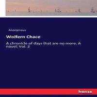 Anonymous Wolfern Chace :A chronicle of days that are no more. A novel. Vol