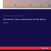 James Matthew Barrie The Novels, Tales, & Sketches of J.M. Barrie:Vol. VII. Paperback