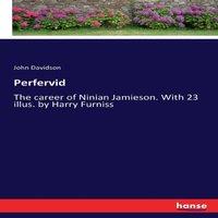 John Davidson Perfervid:The career of Ninian Jamieson. With 23 illus. by Harry