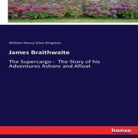 William Henry Giles Kingston James Braithwaite:The Supercargo - The Story of his Adventures