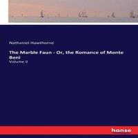 Nathaniel Hawthorne The Marble Faun - Or, the Romance of Monte Beni:Volume II