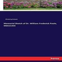 Anonymous Memorial Sketch of Dr. William Frederick Poole, MDCCCXXI Paperback