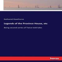 Nathaniel Hawthorne Legends of the Province House, etc:Being second series of