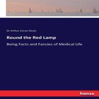 Sir Arthur Conan Doyle Round the Red Lamp:Being Facts & Fancies of Medical Life