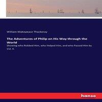 William Makepeace Thackeray The Adventures of Philip on His Way through the World:Showing who