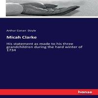 Arthur Conan Doyle Micah Clarke:His statement as made to his three grandchildren