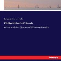 Edward Everett Hale Philip Nolan's Friends:A Story of the Change of Western Empire