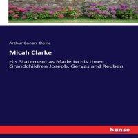 Arthur Conan Doyle Micah Clarke:His Statement as Made to his three Grandchildren