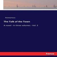 Anonymous The Talk of the Town:A novel - In three volumes - Vol. 2 Paperback