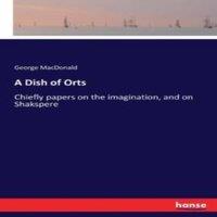 George Macdonald A Dish of Orts:Chiefly papers on the imagination, & on Shakspere
