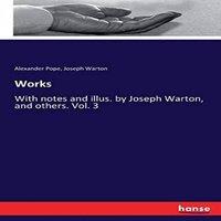 Alexander Pope Works:With notes & illus. by Joseph Warton, & others. Vol. 3