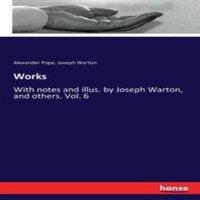 Alexander Pope Works:With notes & illus. by Joseph Warton, & others. Vol. 6