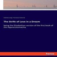Andrew Lang The Strife of Love in a Dream:being the Elizabethan version of the