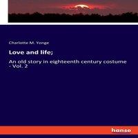 Charlotte M. Yonge Love & life;:An old story in eighteenth century costume - Vol. 2
