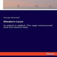 George Meredith Modern Love:to which is added: The sage enamoured & the honest