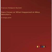 Frances Hodgson Burnett Sara Crewe or What Happened at Miss Minchin's:in large print
