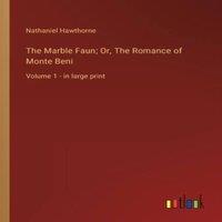 Nathaniel Hawthorne The Marble Faun; Or, The Romance of Monte Beni:Volume 1 - in large