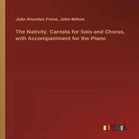 John Milton The Nativity. Cantata for Solo & Chorus, with Accompaniment for