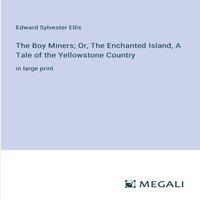 Edward Sylvester Ellis The Boy Miners; Or, The Enchanted Island, A Tale of the