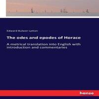 Edward Bulwer Lytton The odes & epodes of Horace:A metrical translation into English