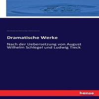 Ludwig Tieck Dramatische Werke:Nach der Uebersetzung von August Wilhelm
