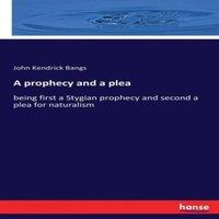 John Kendrick Bangs A prophecy & a plea:being first a Stygian prophecy & second a