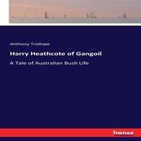 Anthony Trollope Harry Heathcote of Gangoil:A Tale of Australian Bush Life
