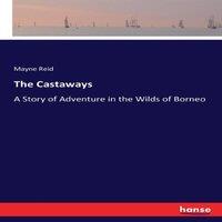Mayne Reid The Castaways:A Story of Adventure in the Wilds of Borneo