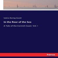 Sabine Baring-Gould In the Roar of the Sea:A Tale of the Cornish Coast. Vol. I