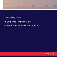 Sabine Baring-Gould In the Roar of the Sea:A Tale of the Cornish Coast. Vol. II