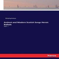 Anonymous Antient & Modern Scotish Songs Heroic Ballads :Vol. I. Paperback