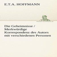 E. T. A. Hoffmann Die Geheimnisse / Merkwurdige Korrespondenz Des Autors Mit