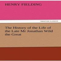 Henry Fielding The History of the Life of the Late MR Jonathan Wild the Great