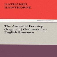 Nathaniel Hawthorne The Ancestral Footstep (Fragment) Outlines of an English Romance