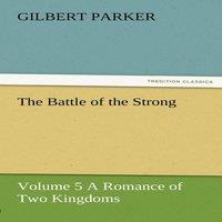 Gilbert Parker The Battle of the Strong - Volume 5 a Romance of Two Kingdoms