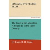 Edward Sylvester Ellis The Cave in the Mountain a Sequel to in the Pecos Country / By