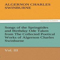 Algernon Charles Swinburne Songs of the Springtides & Birthday Ode Taken from the Collected