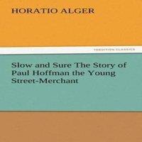 Horatio Alger Slow & Sure The Story of Paul Hoffman the Young Street-Merchant