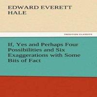 Edward Everett Hale If, Yes & Perhaps Four Possibilities & Six Exaggerations with