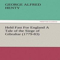 G. A. Henty Held Fast for England a Tale of the Siege of Gibraltar (1779-83)